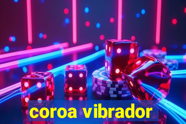 coroa vibrador